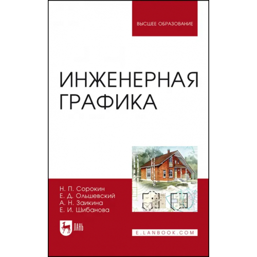 Лань Инженерная графика. Учебник для вузов Сорокин Николай Иванович, Ольшевский Евгений Дмитриевич, Заикина Александра Николаевна