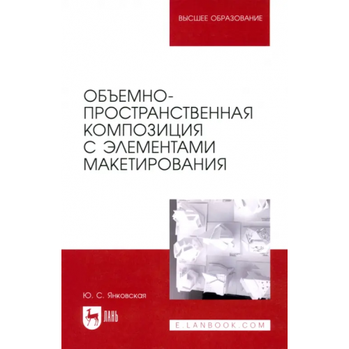 Лань Объемно-пространственная композиция с элементами макетирования. Учебное пособие Янковская Юлия Сергеевна