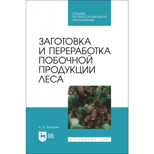 Лань Заготовка и переработка побочной продукции леса. Учебное пособие для СПО Грязькин Анатолий Васильевич