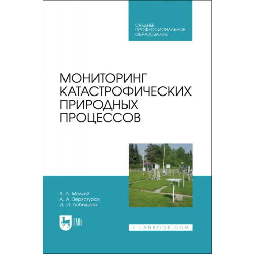 Лань Мониторинг катастрофических природных процессов. Учебное пособие для СПО Мелкий Вячеслав Анатольевич, Лобищева Инна Ивановна, Верхотуров Алексей Александрович
