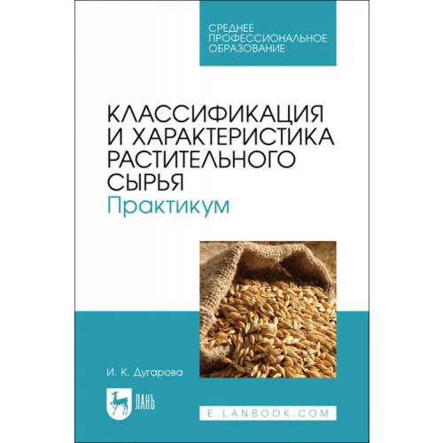 Лань Классификация и характеристика растительного сырья. Практикум. Учебное пособие для СПО Дугарова Ирина Климентьевна