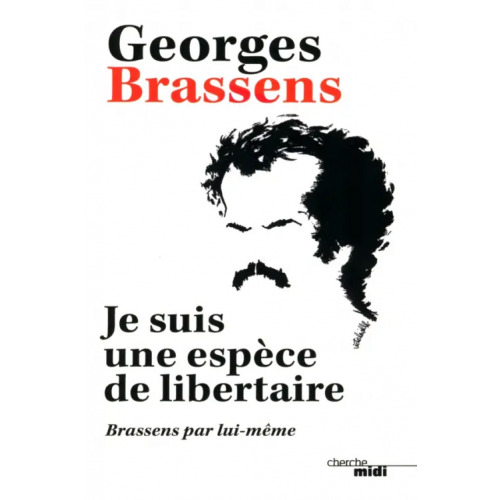 Cherche-Midi Je suis une espèce de libertaire. Brassens par lui-même Brassens Georges