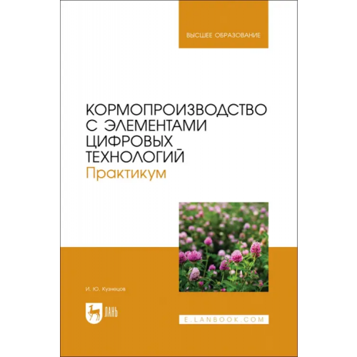 Лань Кормопроизводство с элементами цифровых технологий. Практикум. Учебное пособие для вузов Кузнецов Игорь Юрьевич