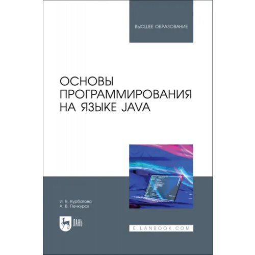 Лань Основы программирования на языке Java. Учебное пособие для вузов Курбатова Ирина Витальевна, Печкуров Андрей Виктороввич