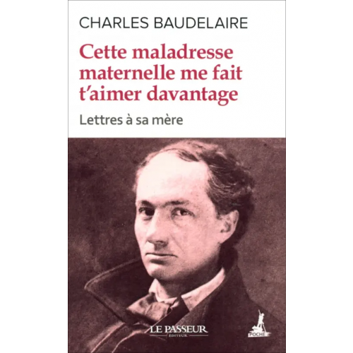 Le Passeur editeur Cette maladresse maternelle me fait t'aimer davantage Baudelaire Charles
