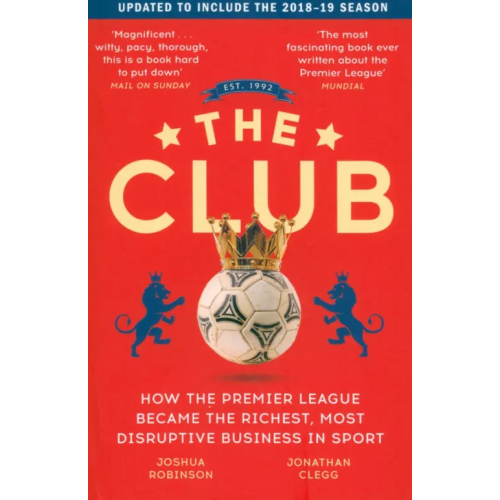 John Murray The Club. How the Premier League Became the Richest, Most Disruptive Business in Sport Clegg Jonathan