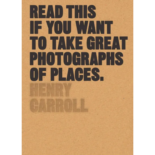 Laurence King Publishing Read This if You Want to Take Great Photographs of Places Carroll Henry