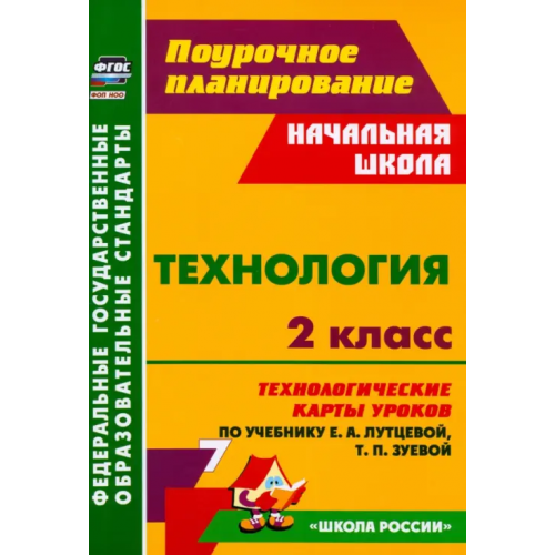 Учитель Технология. 2 класс. Технологические карты уроков по учебнику Е. А. Лутцевой, Т. П. Зуевой Павлова Ольга Викторовна