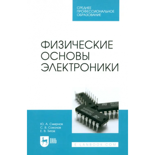Лань Физические основы электроники. Учебное пособие для СПО Смирнов Юрий Александрович, Соколов Сергей Викторович, Титов Евгений Вадимович