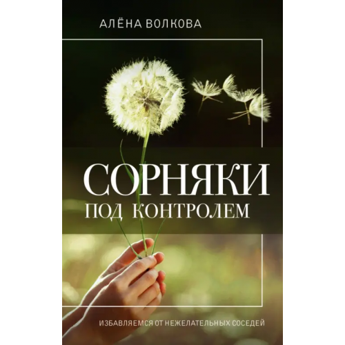 АСТ Сорняки под контролем. Избавляемся от нежелательных соседей Волкова Алена Петровна