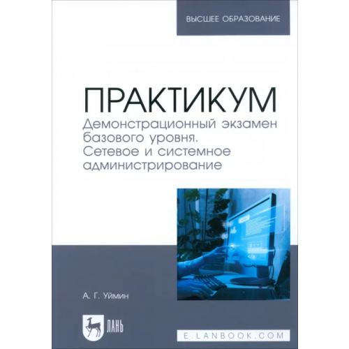 Лань Практикум. Демонстрационный экзамен базового уровня. Сетевое и системное администрирование Уймин Антон Григорьевич