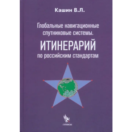 Грифон Глобальные навигационные спутниковые системы. Итинерарий по российским стандартам Кашин Владимир Леонидович