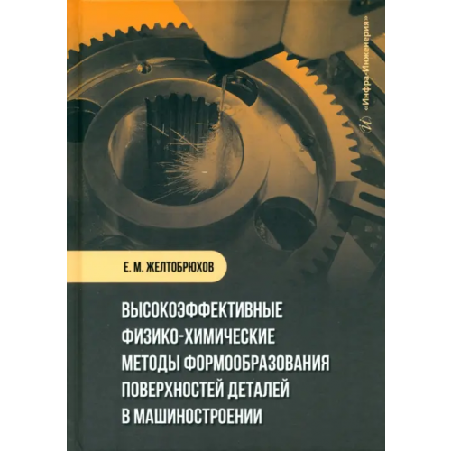 Инфра-Инженерия Высокоэффективные физико-химические методы формообразования поверхностей деталей в машиностроении Желтобрюхов Евгений Михайлович