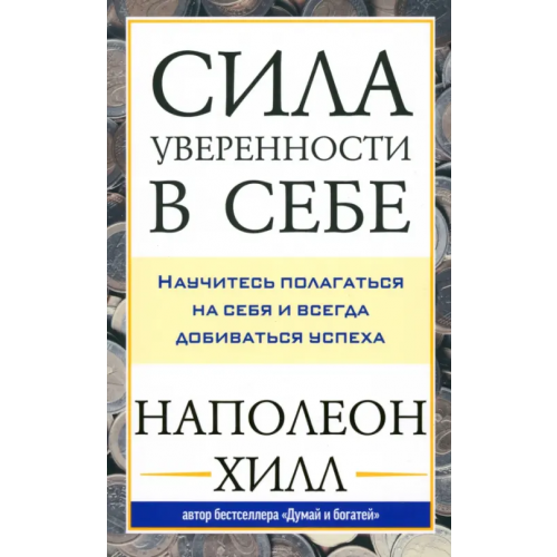 Попурри Сила уверенности в себе. Научитесь полагаться на себя и всегда добиваться успеха Хилл Наполеон