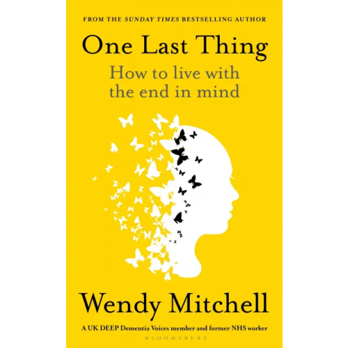 Bloomsbury One Last Thing. How to live with the end in mind Mitchell Wendy