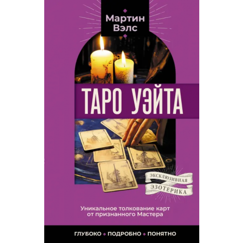 АСТ Таро Уэйта. Уникальное толкование карт от признанного Мастера . Глубоко, подробно, понятно Вэлс Мартин