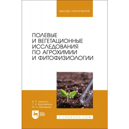 Лань Полевые и вегетационные исследования по агрохимии и фитофизиологии. Учебное пособие для вузов Ефремова Марина Анатольевна, Царенко Василий Павлович, Воробейков Геннадий Александрович