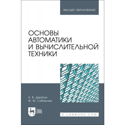 Лань Основы автоматики и вычислительной техники. Учебное пособие для вузов Сабирова Файруза Мусовна, Дерягин Александр Владимирович