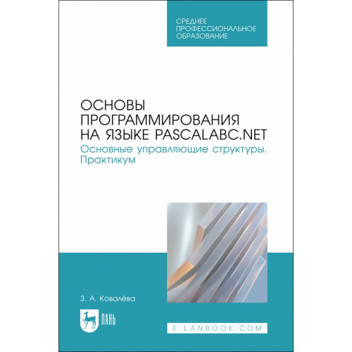 Лань Основы программирования на языке PascalABC.NET. Основные управляющие структуры. Практикум Ковалёва Зося Александровна