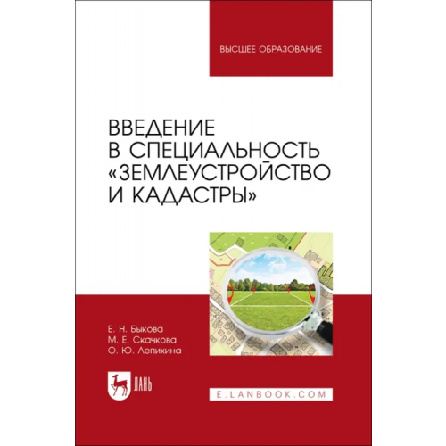 Лань Введение в специальность «Землеустройство и кадастры». Учебное пособие для вузов Быкова Елена Николаевна, Скачкова Мария Евгеньевна, Лепихина Ольга Юрьевна
