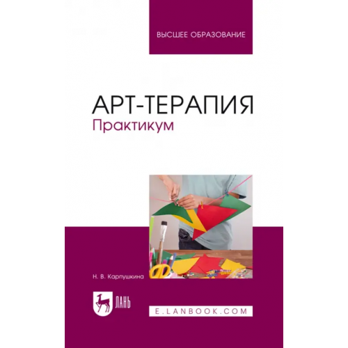 Лань Арт-терапия. Практикум. Учебное пособие для вузов Карпушкина Наталья Викторовна