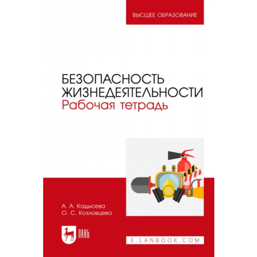 Лань Безопасность жизнедеятельности. Рабочая тетрадь. Учебное пособие для вузов Кадысева Анастасия Александровна, Козловцева Ольга Сергеевна