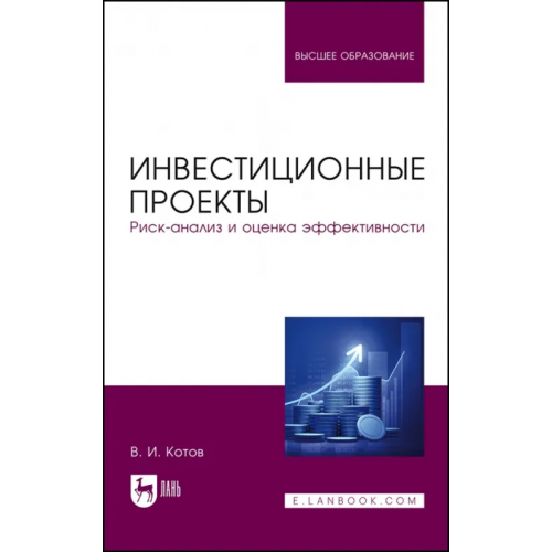 Лань Инвестиционные проекты. Риск-анализ и оценка эффективности. Учебное пособие для вузов Котов Виктор Иванович