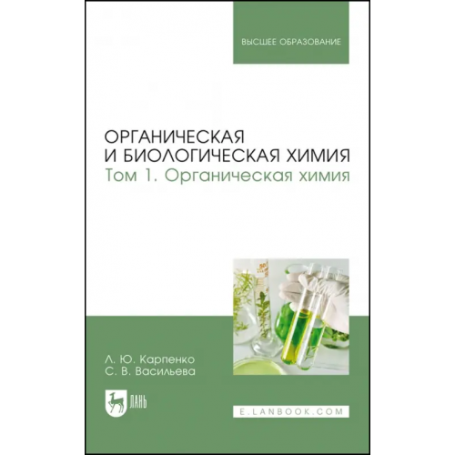 Лань Органическая и биологическая химия. Том 1. Органическая химия. Учебник для вузов Васильева Светлана Владимировна, Карпенко Лариса Юрьевна