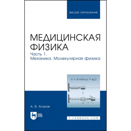 Лань Медицинская физика. Часть 1. Механика. Молекулярная физика. Учебное пособие для вузов Аганов Альберт Вартанович