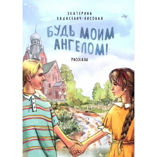 Благовест Будь моим Ангелом! Рассказы Хадасевич-Лисовая Екатерина