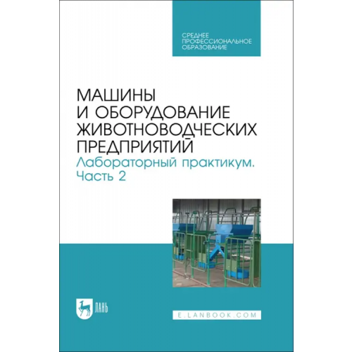 Лань Машины и оборудование животноводческих предприятий. Лабораторный практикум. Часть 2. Учебное пособие Атанов Иван Вячеславович, Капустин Иван Васильевич, Грицай Дмитрий Иванович