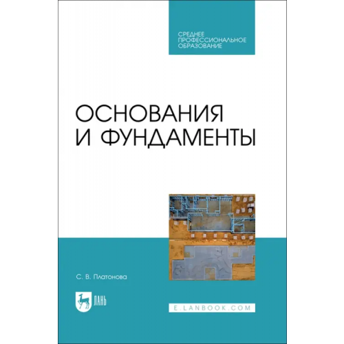 Лань Основания и фундаменты. Учебное пособие для СПО Платонова Снежана Витальевна