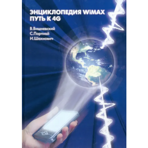 Техносфера Энциклопедия WiMAX. Путь к 4G Вишневский Владимир Миронович, Портной Сергей Львович, Шахнович Илья Владимирович