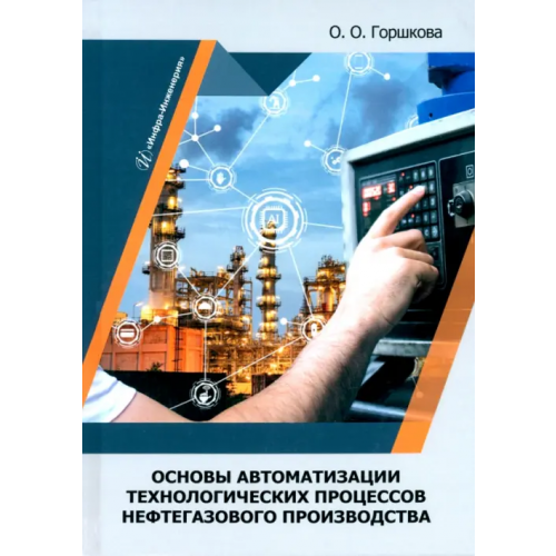 Инфра-Инженерия Основы автоматизации технологических процессов нефтегазового производства Горшкова Оксана Олеговна