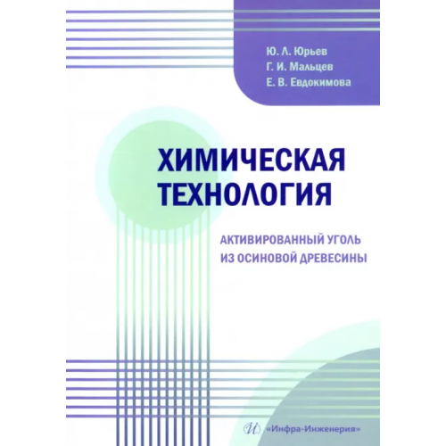 Инфра-Инженерия Химическая технология. Активированный уголь из осиновой древесины Мальцев Геннадий Иванович, Юрьев Юрий Леонидович, Евдокимова Екатерина Валерьевна