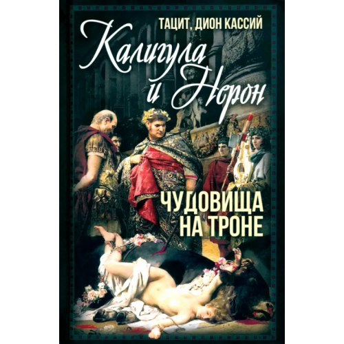 Родина Калигула и Нерон. Чудовища на троне Тацит Публий Корнелий, Кассий Дион Коккейан