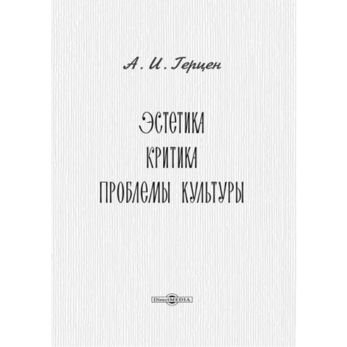 Директмедиа Паблишинг Эстетика. Критика. Проблемы культуры Герцен Александр Иванович