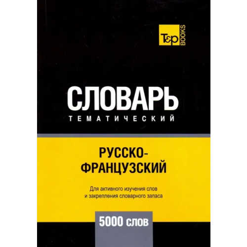 T&P Books Русско-французский тематический словарь. 5000 слов Таранов Андрей Михайлович