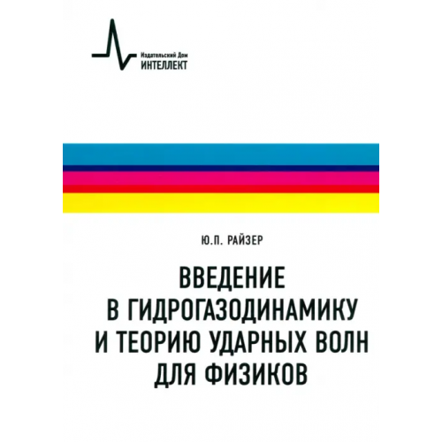 ИД Интеллект Введение в гидрогазодинамику и теорию ударных волн для физиков. Учебное пособие Райзер Юрий Петрович
