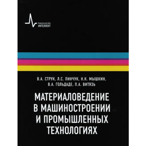 ИД Интеллект Материаловедение в машиностроении и промышленных технологиях. Учебно-справочное руководство Мышкин Николай Константинович, Струк Василий Александрович, Пинчук Леонид Семенович, Гольдаде Виктор Антонович, Витязь Петр Александрович