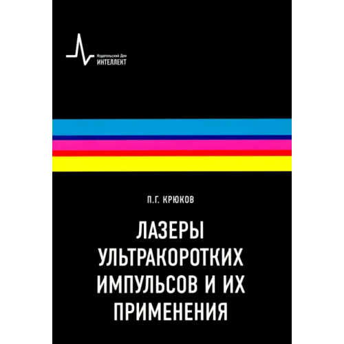 ИД Интеллект Лазеры ультракоротких импульсов и их применения. Учебное пособие Крюков Петр Георгиевич