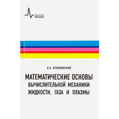 ИД Интеллект Математические основы вычислительной механики жидкости, газа и плазмы. Учебное пособие Брушлинский Константин Владимирович
