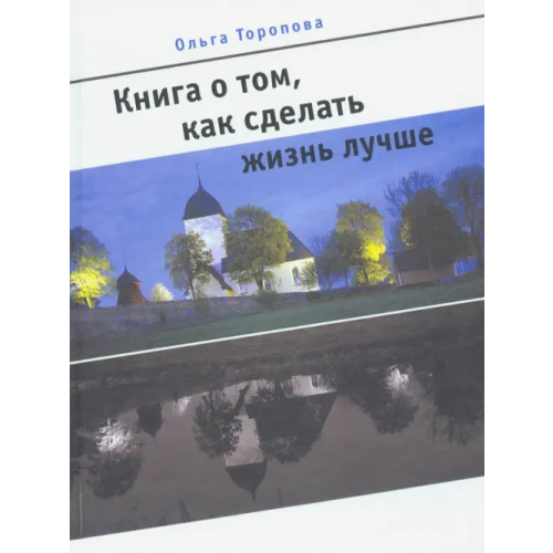 Геликон Плюс Книга о том, как сделать жизнь лучше Торопова Ольга Александровна