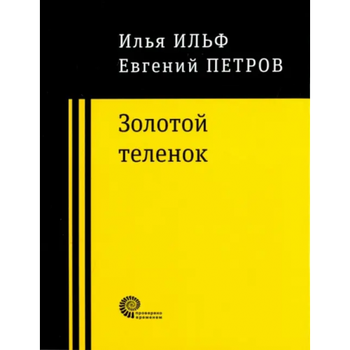 Время Золотой теленок Ильф Илья Арнольдович, Петров Евгений Петрович
