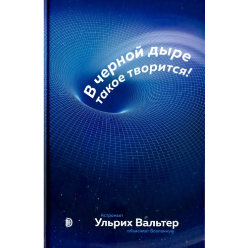 Дискурс В черной дыре такое творится! Астронавт объясняет Вселенную Вальтер Ульрих