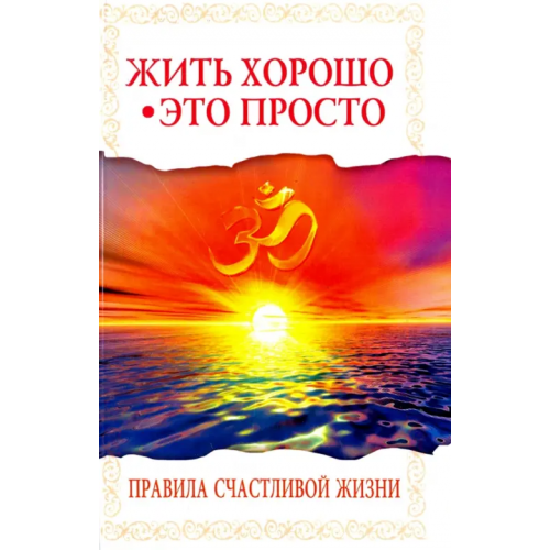 Амрита Жить хорошо - это просто! Правила счастливой жизни Саи Баба