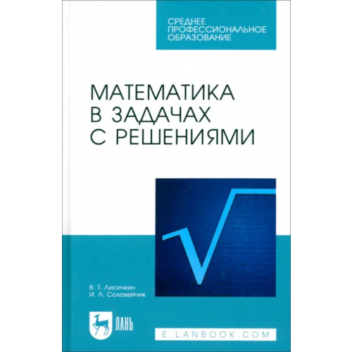 Лань Математика в задачах с решениями. Учебное пособие Лисичкин Виктор Тимофеевич, Соловеячик Иосефа Львовна