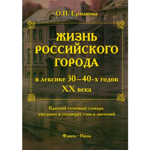 Флинта Жизнь российского города в лексике 30-40-х г XX века. Краткий толковый словарь ушедших слов Ермакова Ольга Павловна
