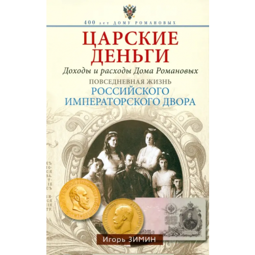 Центрполиграф Царские деньги. Доходы и расходы Дома Романовых. Повседневная жизнь Российского императорского двора Зимин Игорь Викторович
