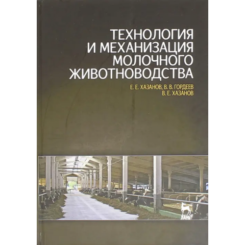Лань Технология и механизация молочного животноводства. Учебное пособие Хазанов Евгений Ефимович, Гордеев Владислав Владимирович, Хазанов Виктор Евгеньевич